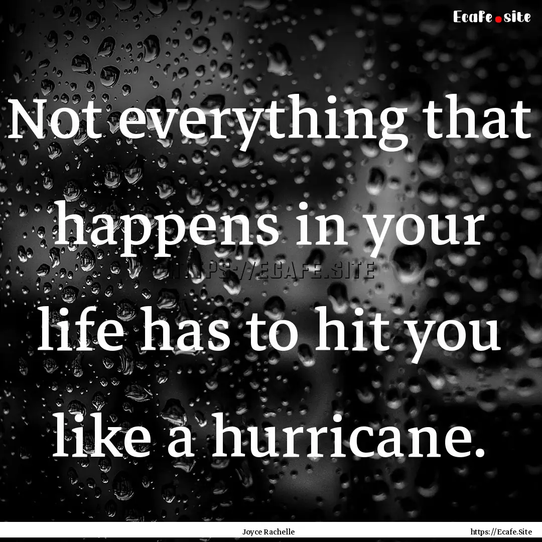 Not everything that happens in your life.... : Quote by Joyce Rachelle