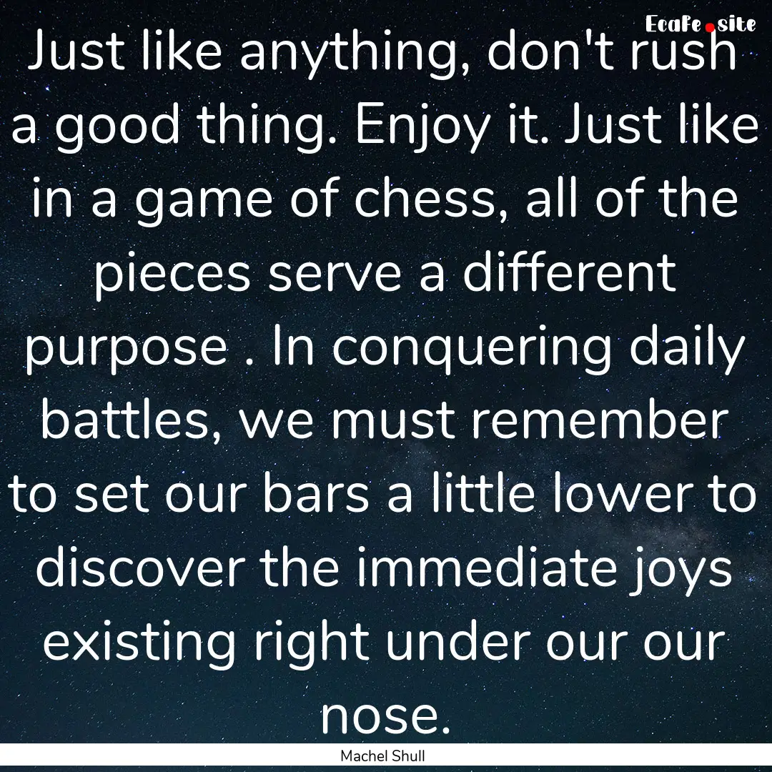 Just like anything, don't rush a good thing..... : Quote by Machel Shull