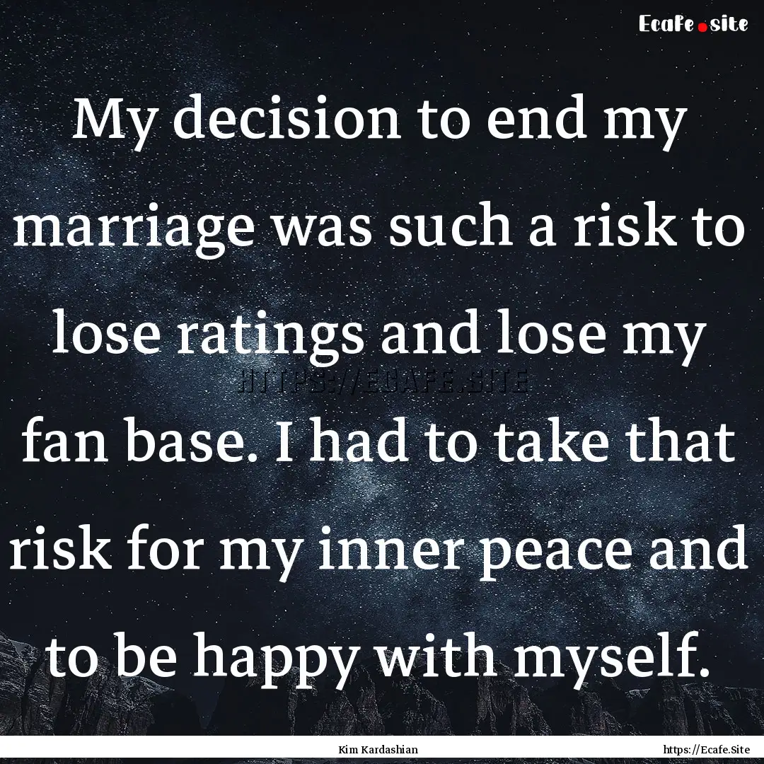 My decision to end my marriage was such a.... : Quote by Kim Kardashian