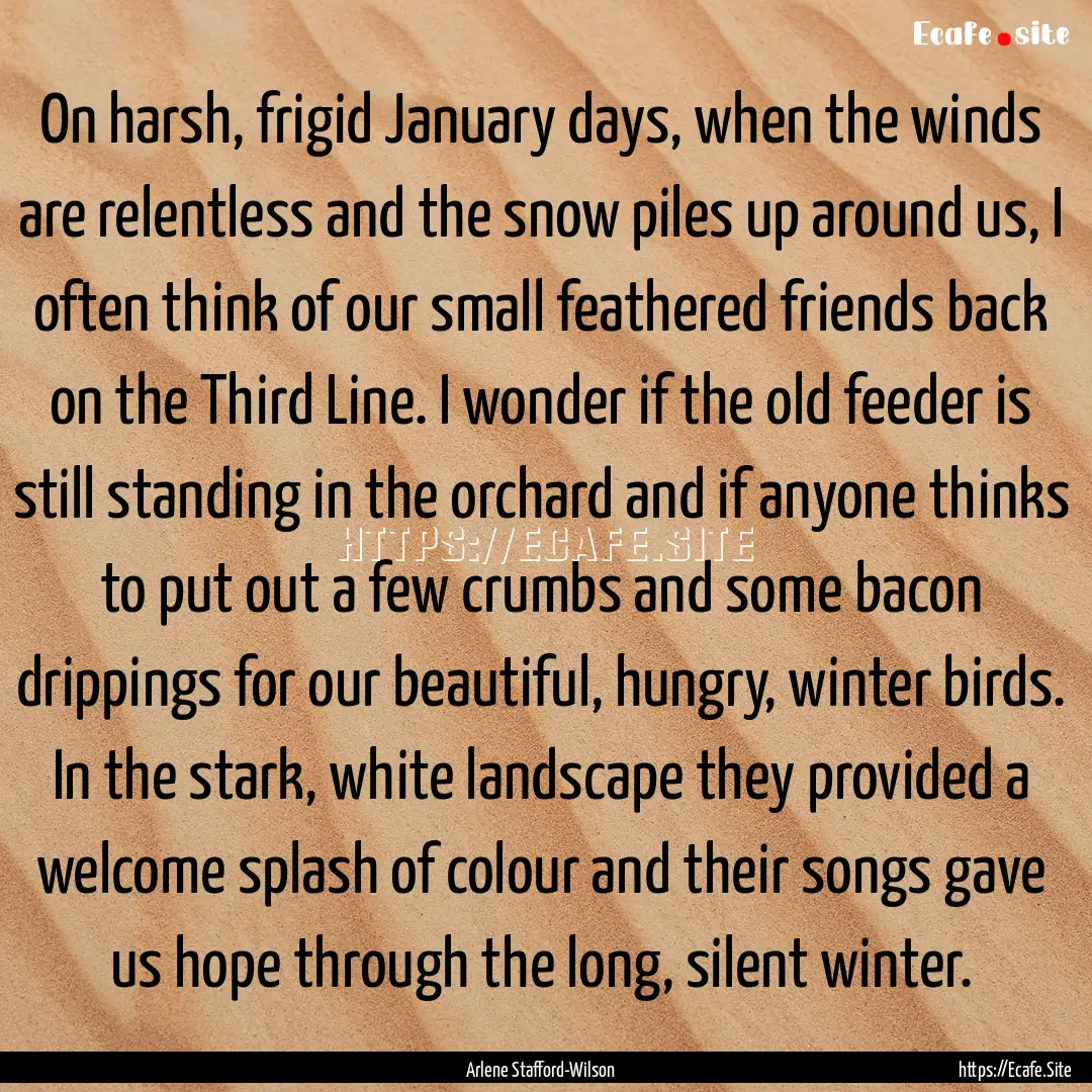 On harsh, frigid January days, when the winds.... : Quote by Arlene Stafford-Wilson