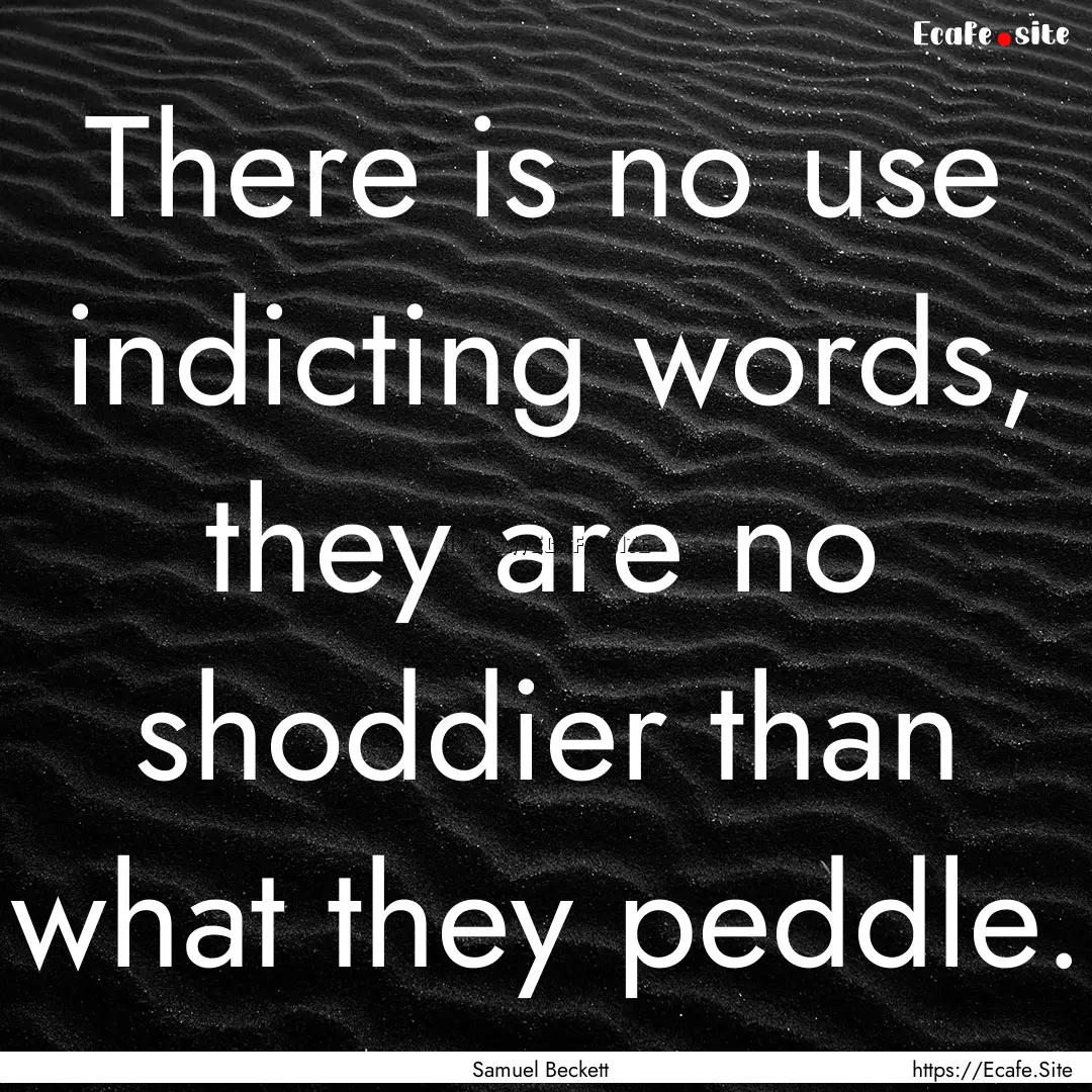 There is no use indicting words, they are.... : Quote by Samuel Beckett