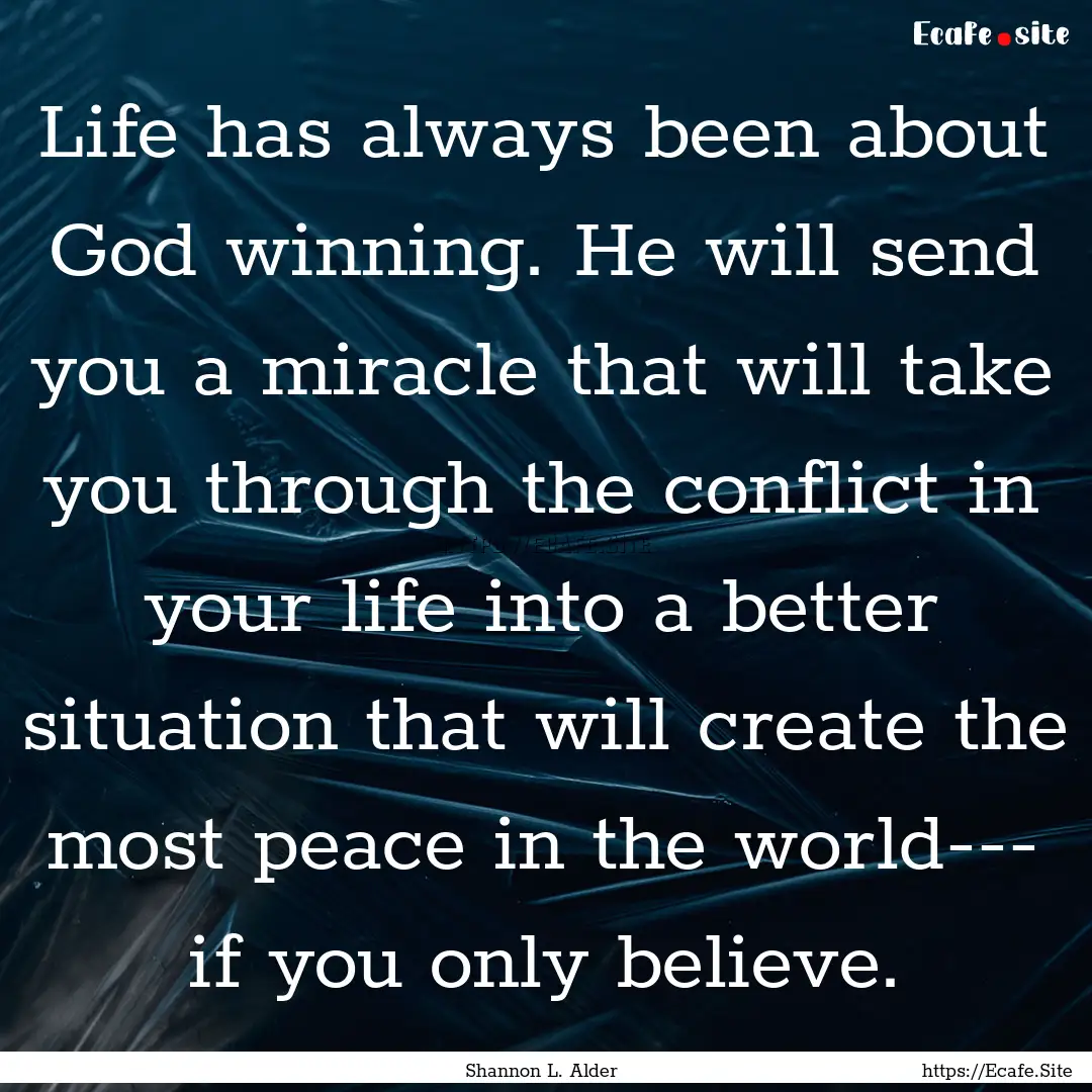 Life has always been about God winning. He.... : Quote by Shannon L. Alder