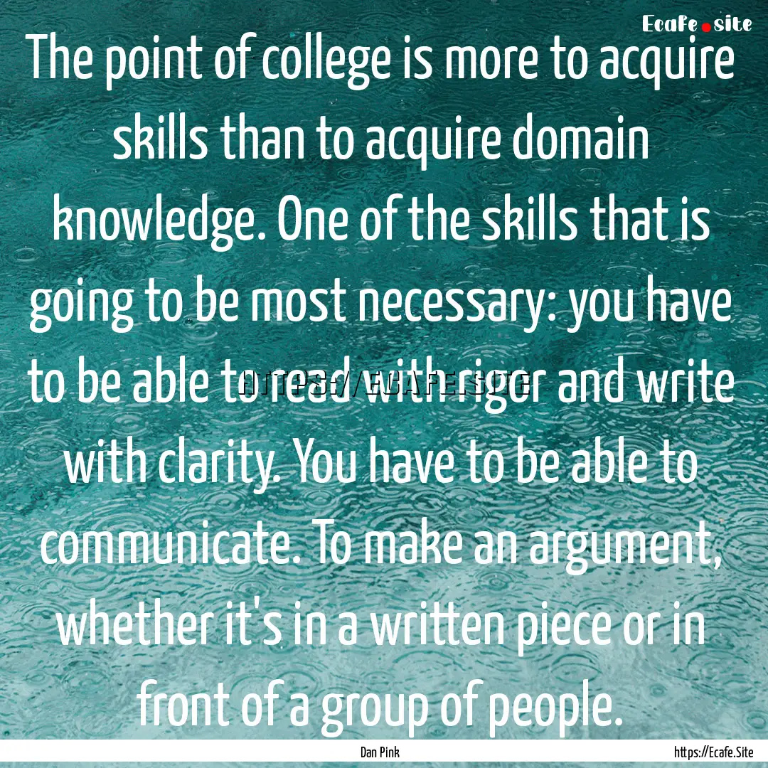 The point of college is more to acquire skills.... : Quote by Dan Pink