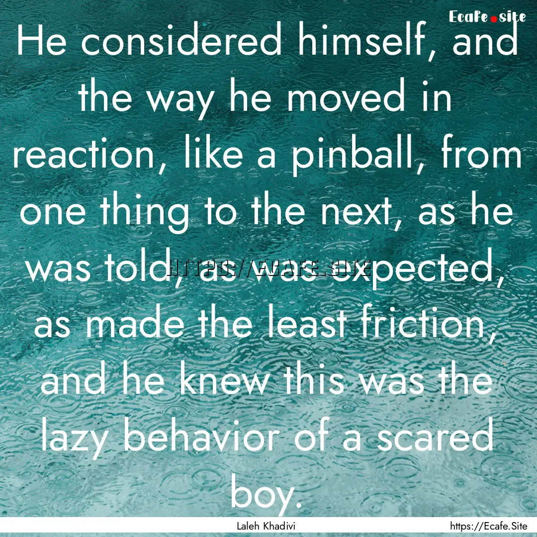 He considered himself, and the way he moved.... : Quote by Laleh Khadivi