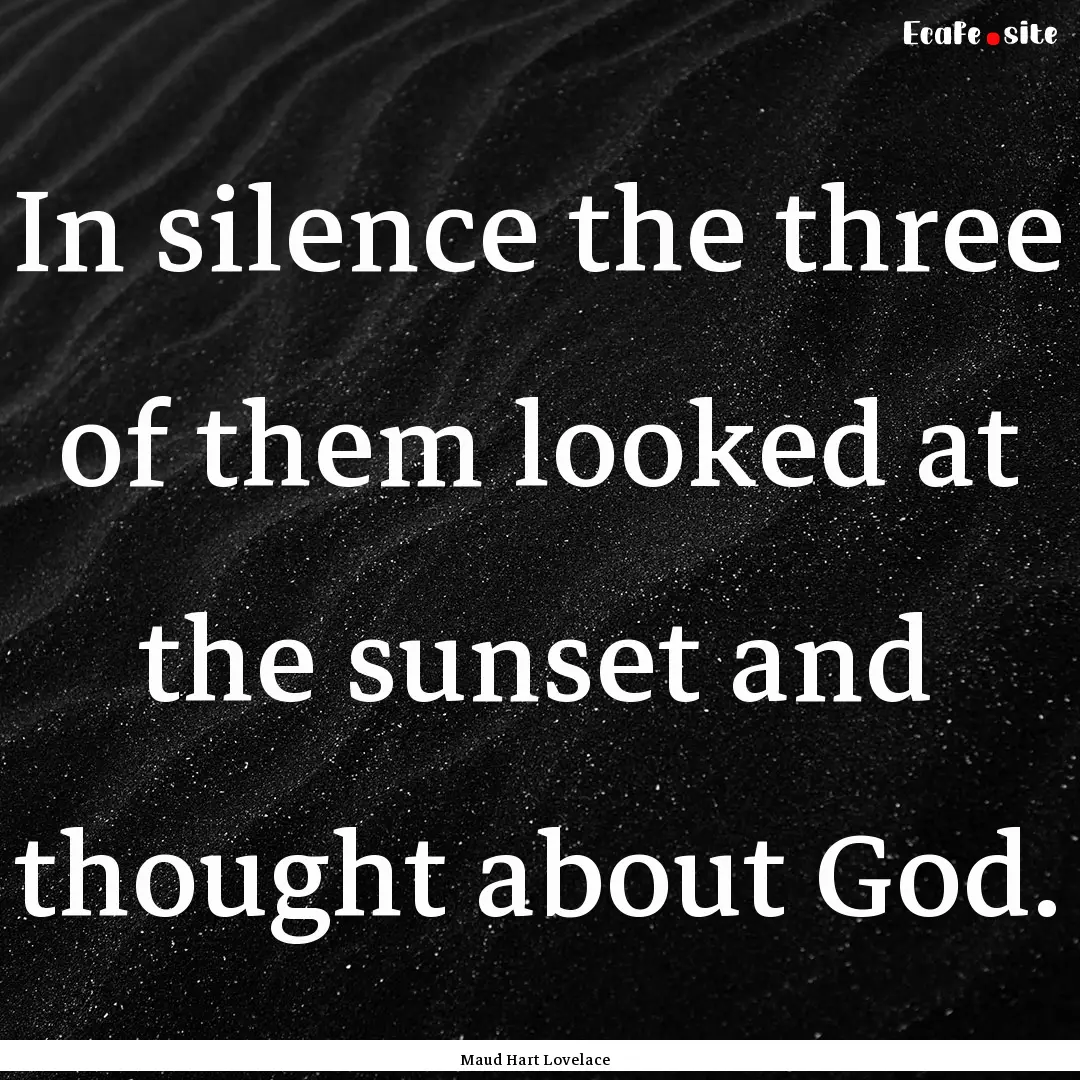 In silence the three of them looked at the.... : Quote by Maud Hart Lovelace