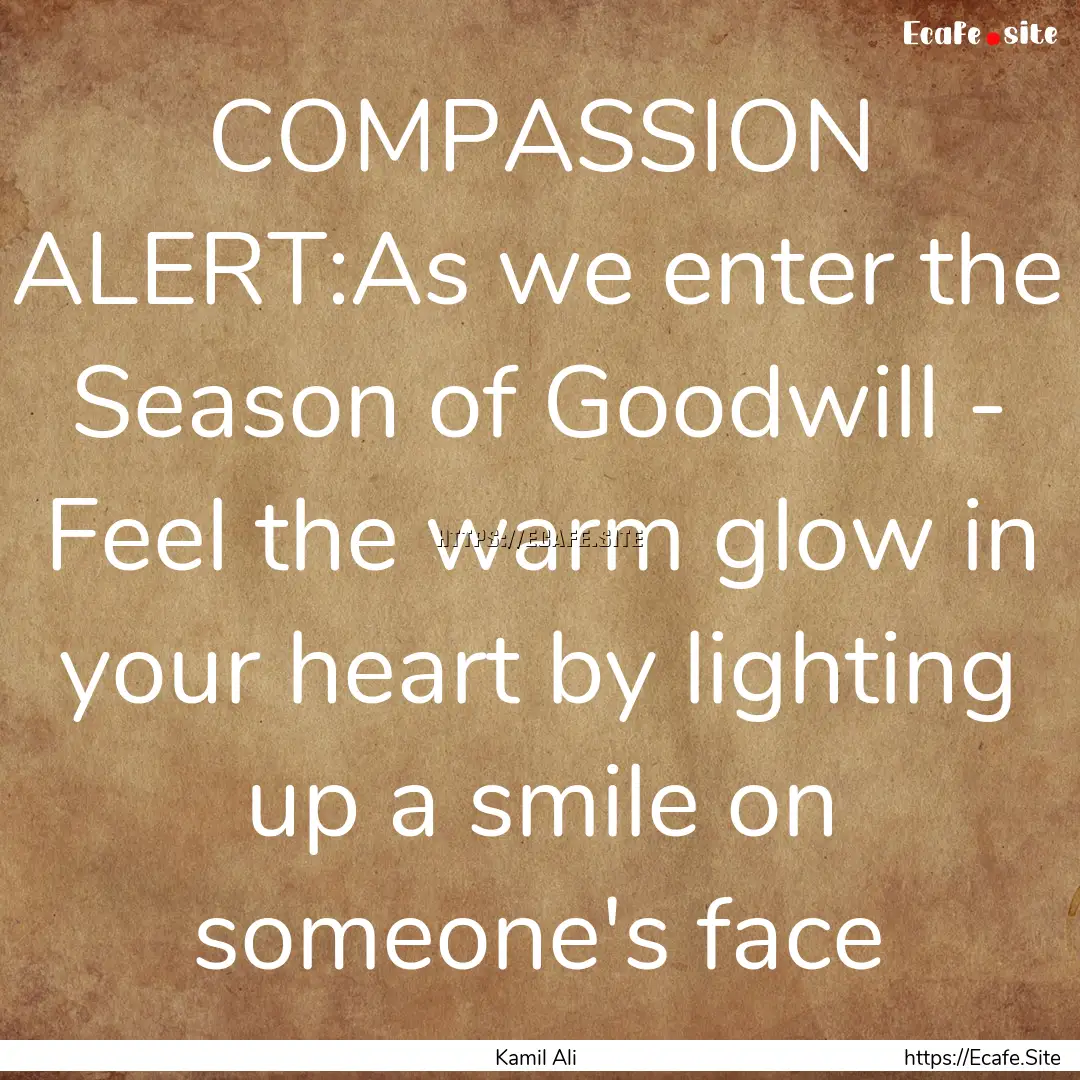 COMPASSION ALERT:As we enter the Season of.... : Quote by Kamil Ali