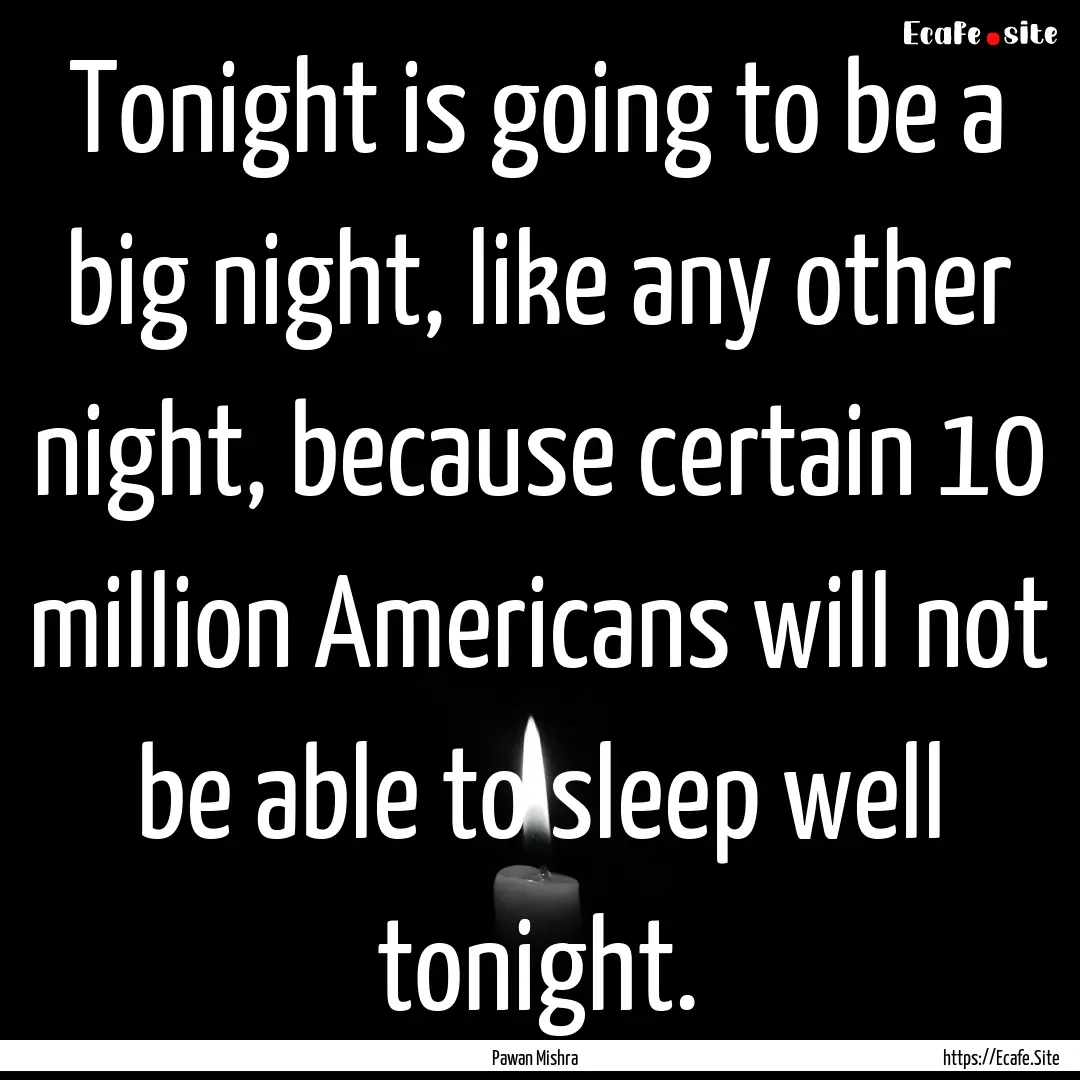 Tonight is going to be a big night, like.... : Quote by Pawan Mishra