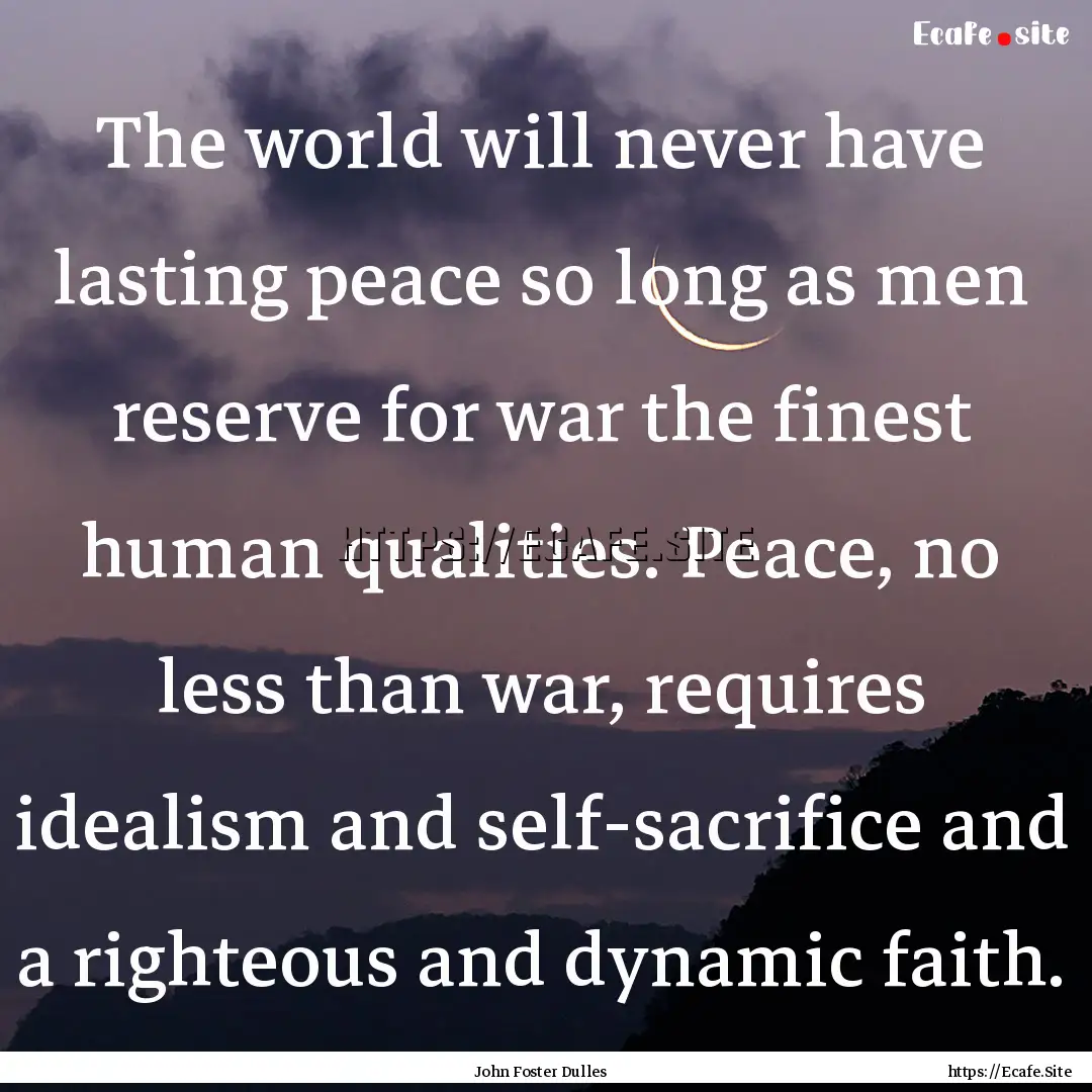 The world will never have lasting peace so.... : Quote by John Foster Dulles