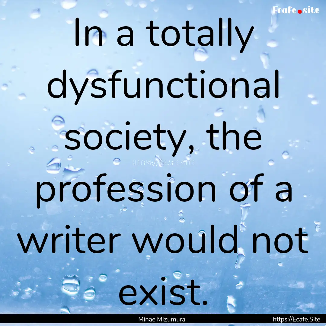 In a totally dysfunctional society, the profession.... : Quote by Minae Mizumura