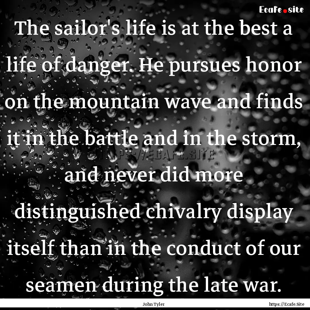 The sailor's life is at the best a life of.... : Quote by John Tyler