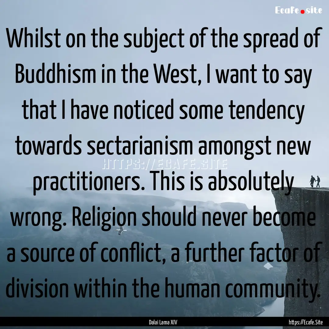 Whilst on the subject of the spread of Buddhism.... : Quote by Dalai Lama XIV