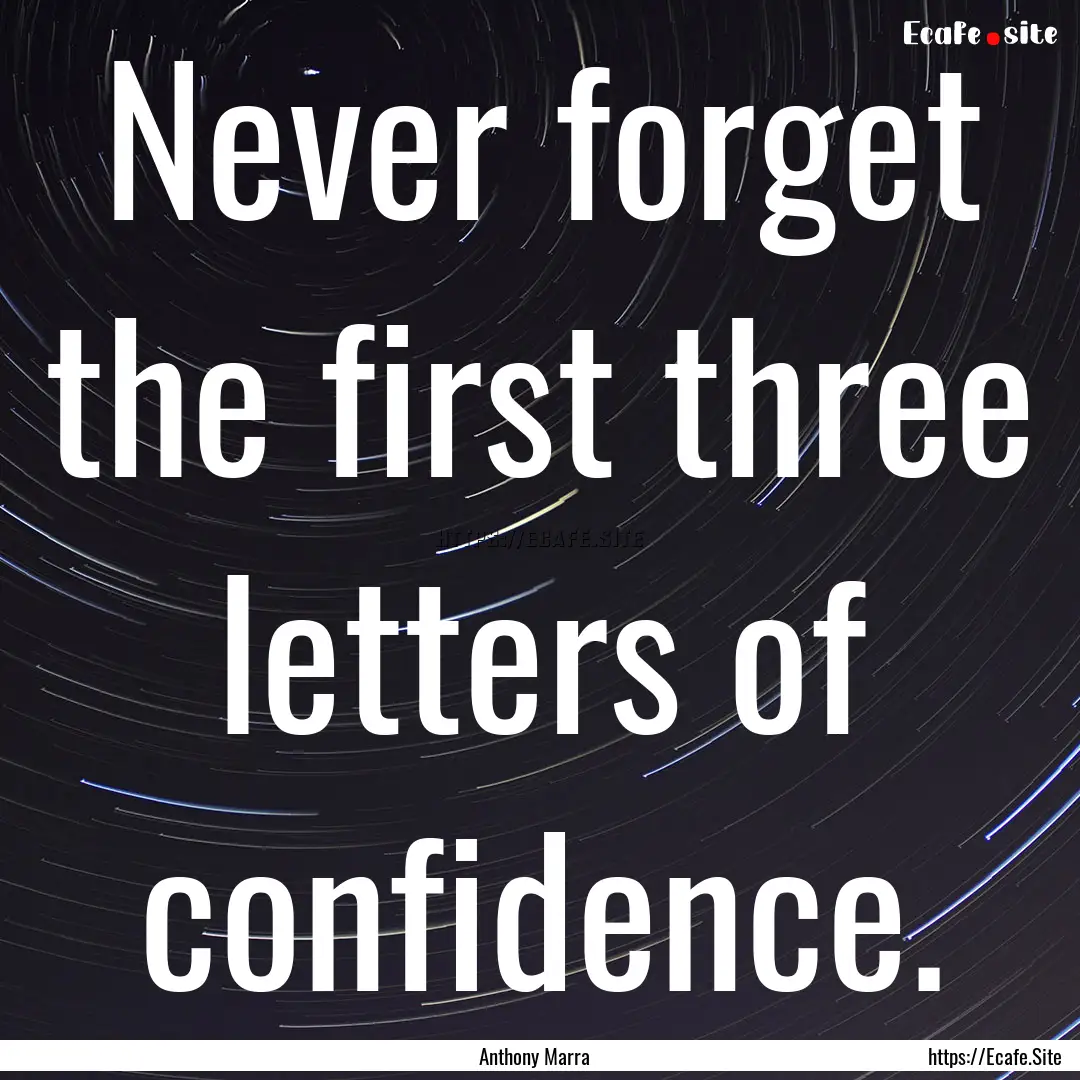 Never forget the first three letters of confidence..... : Quote by Anthony Marra