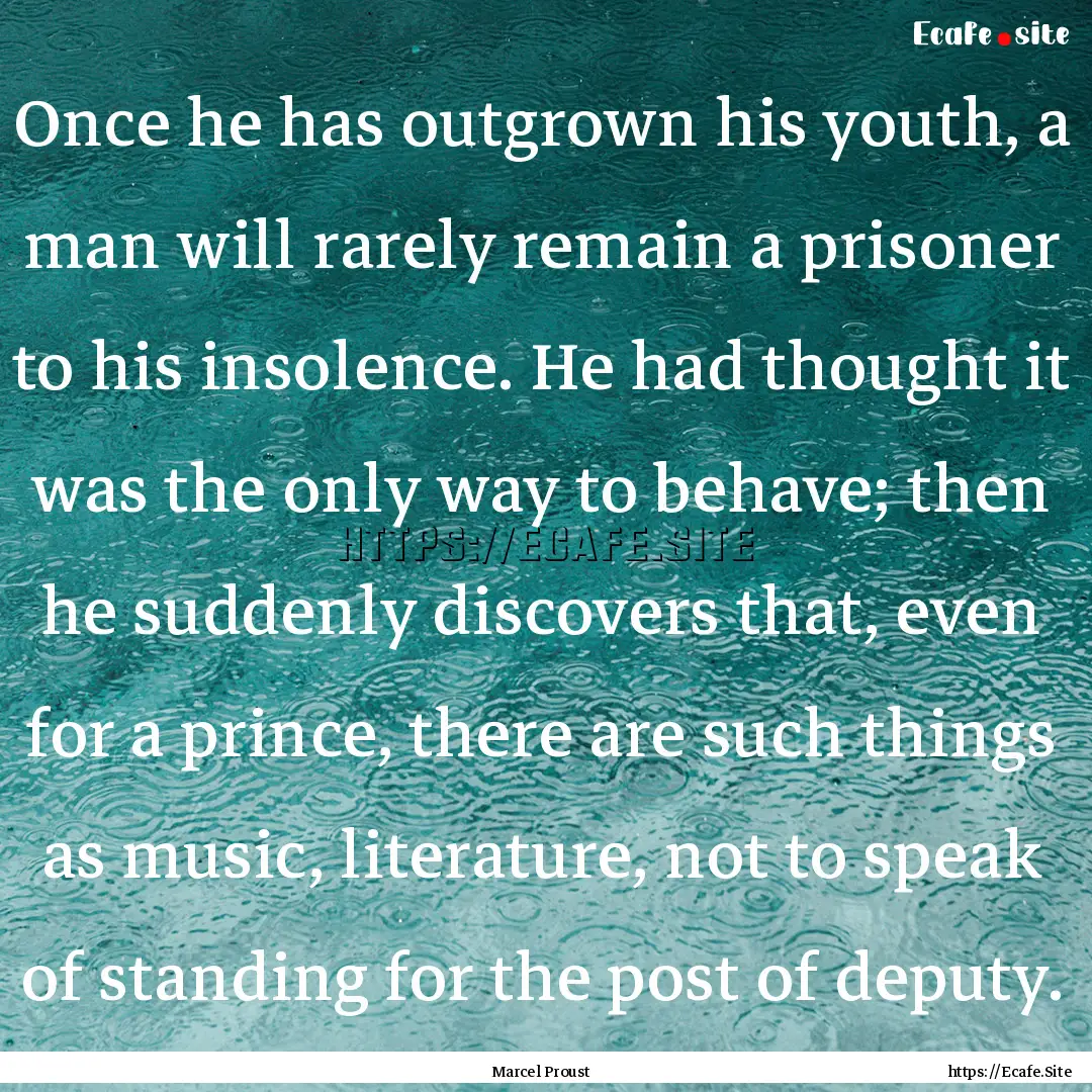 Once he has outgrown his youth, a man will.... : Quote by Marcel Proust