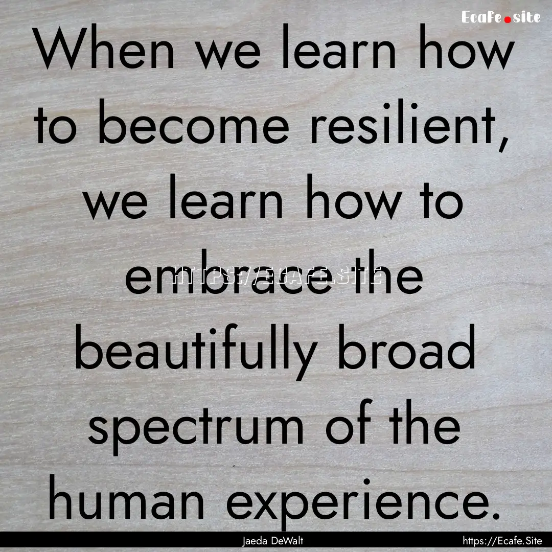 When we learn how to become resilient, we.... : Quote by Jaeda DeWalt