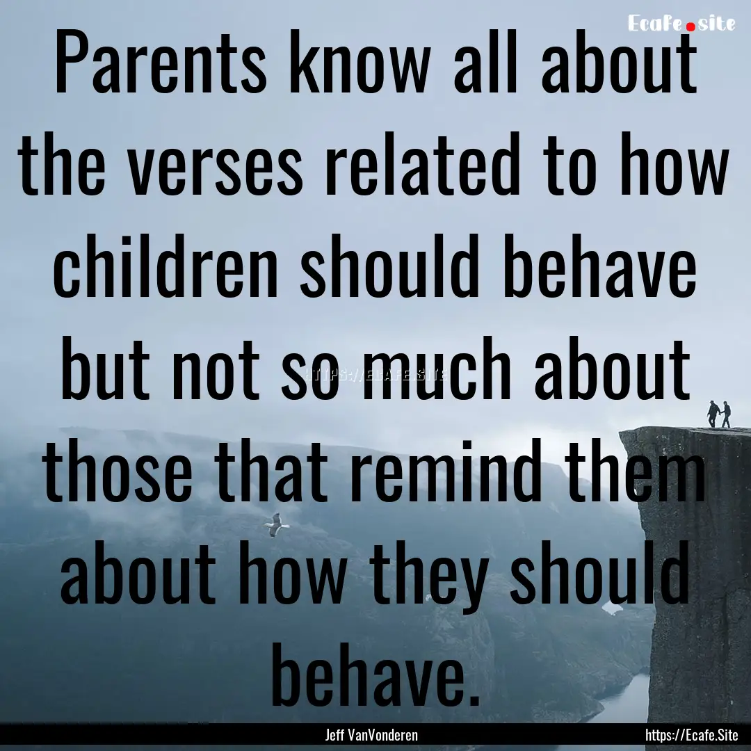 Parents know all about the verses related.... : Quote by Jeff VanVonderen