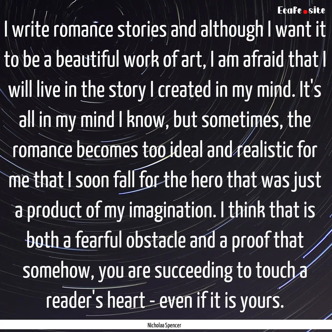 I write romance stories and although I want.... : Quote by Nicholaa Spencer