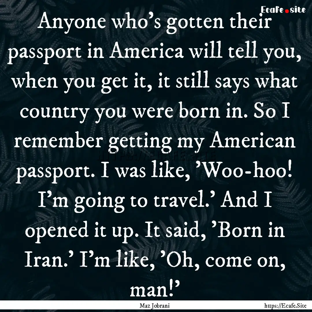 Anyone who's gotten their passport in America.... : Quote by Maz Jobrani