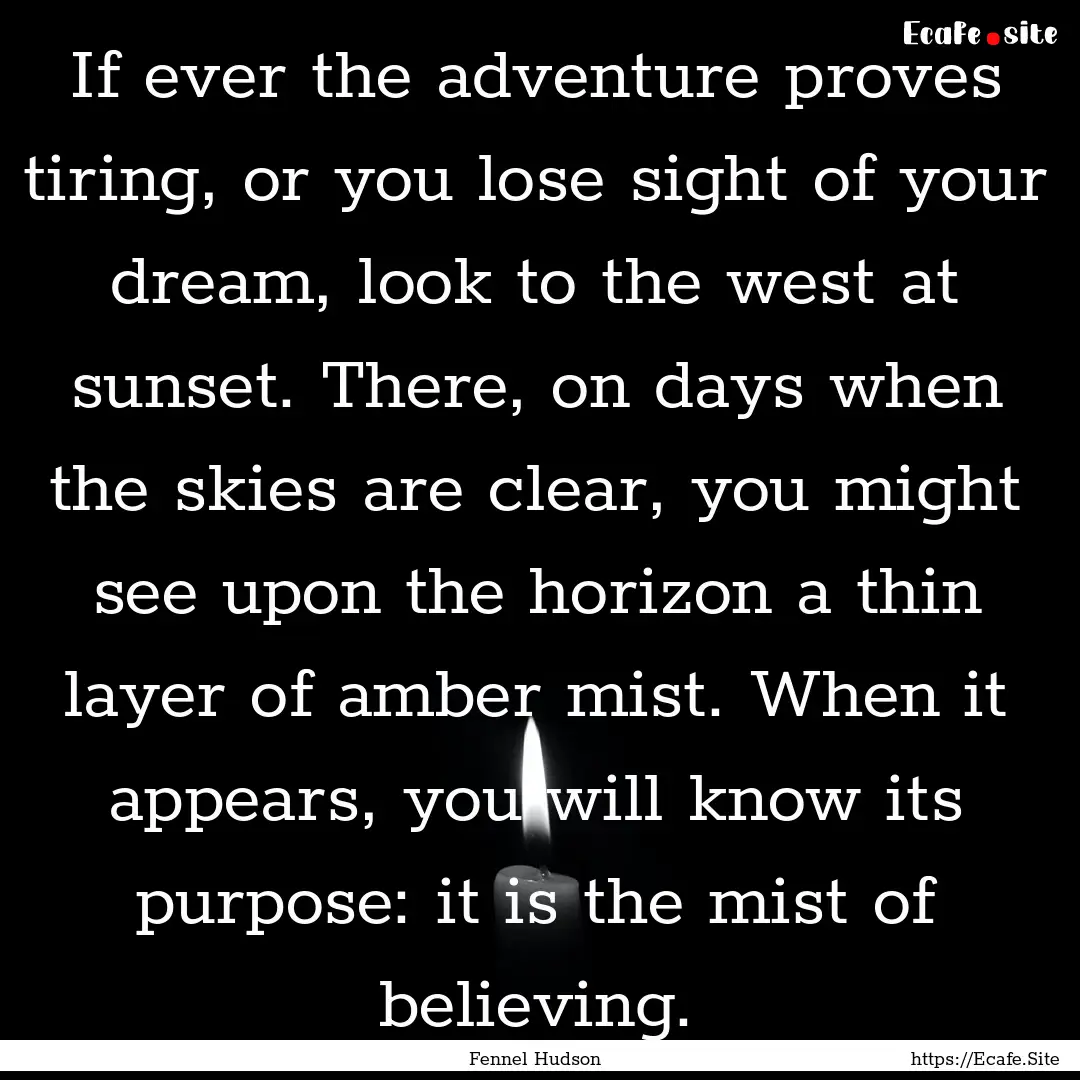 If ever the adventure proves tiring, or you.... : Quote by Fennel Hudson