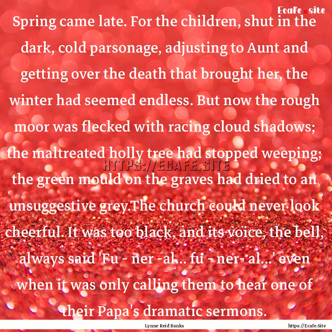 Spring came late. For the children, shut.... : Quote by Lynne Reid Banks