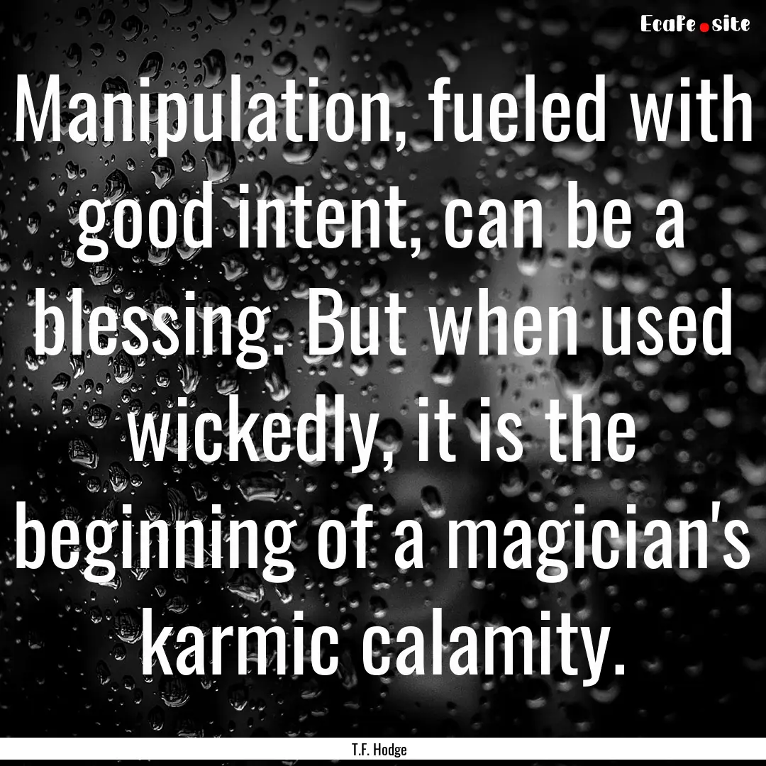 Manipulation, fueled with good intent, can.... : Quote by T.F. Hodge