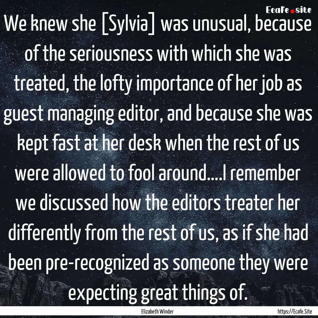 We knew she [Sylvia] was unusual, because.... : Quote by Elizabeth Winder