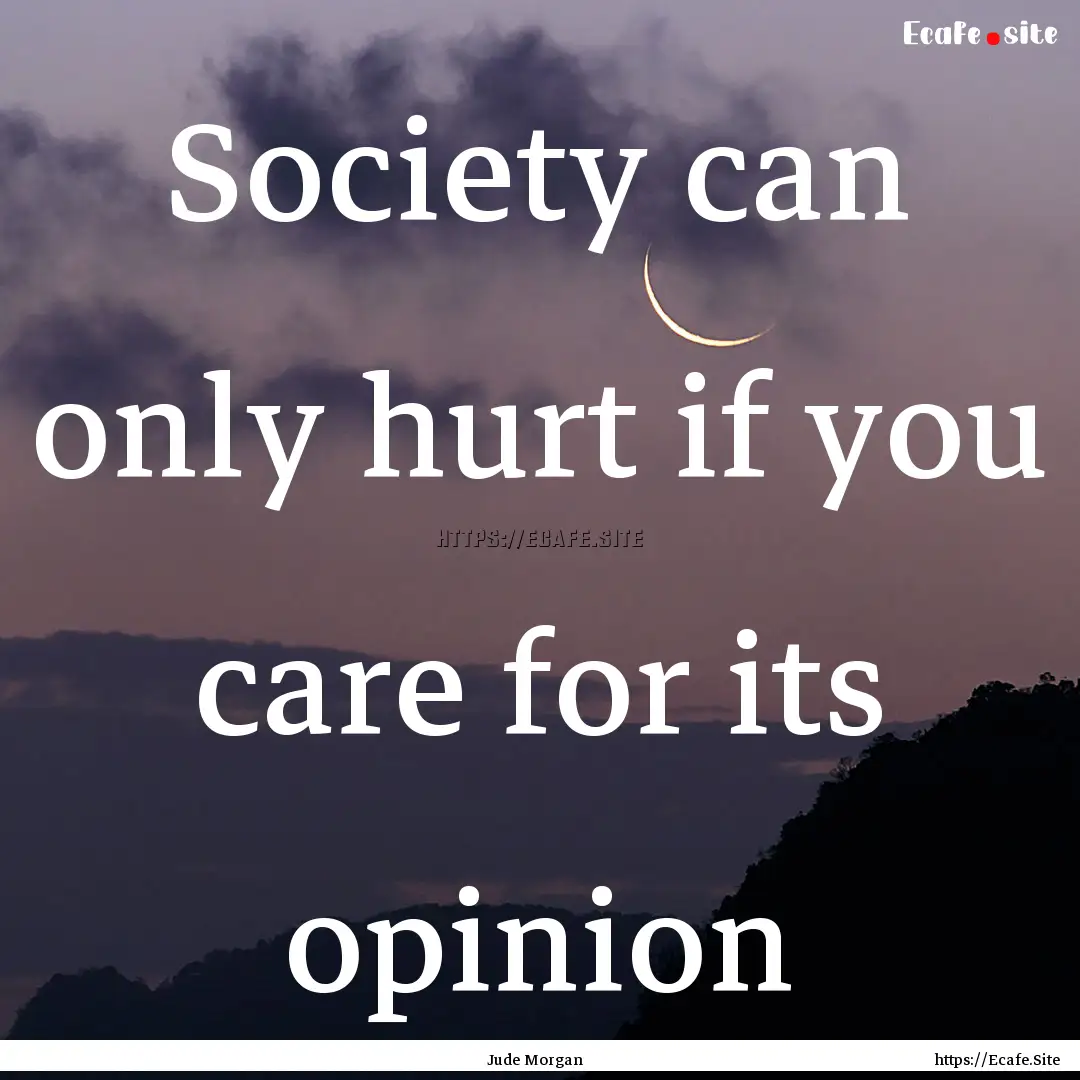 Society can only hurt if you care for its.... : Quote by Jude Morgan