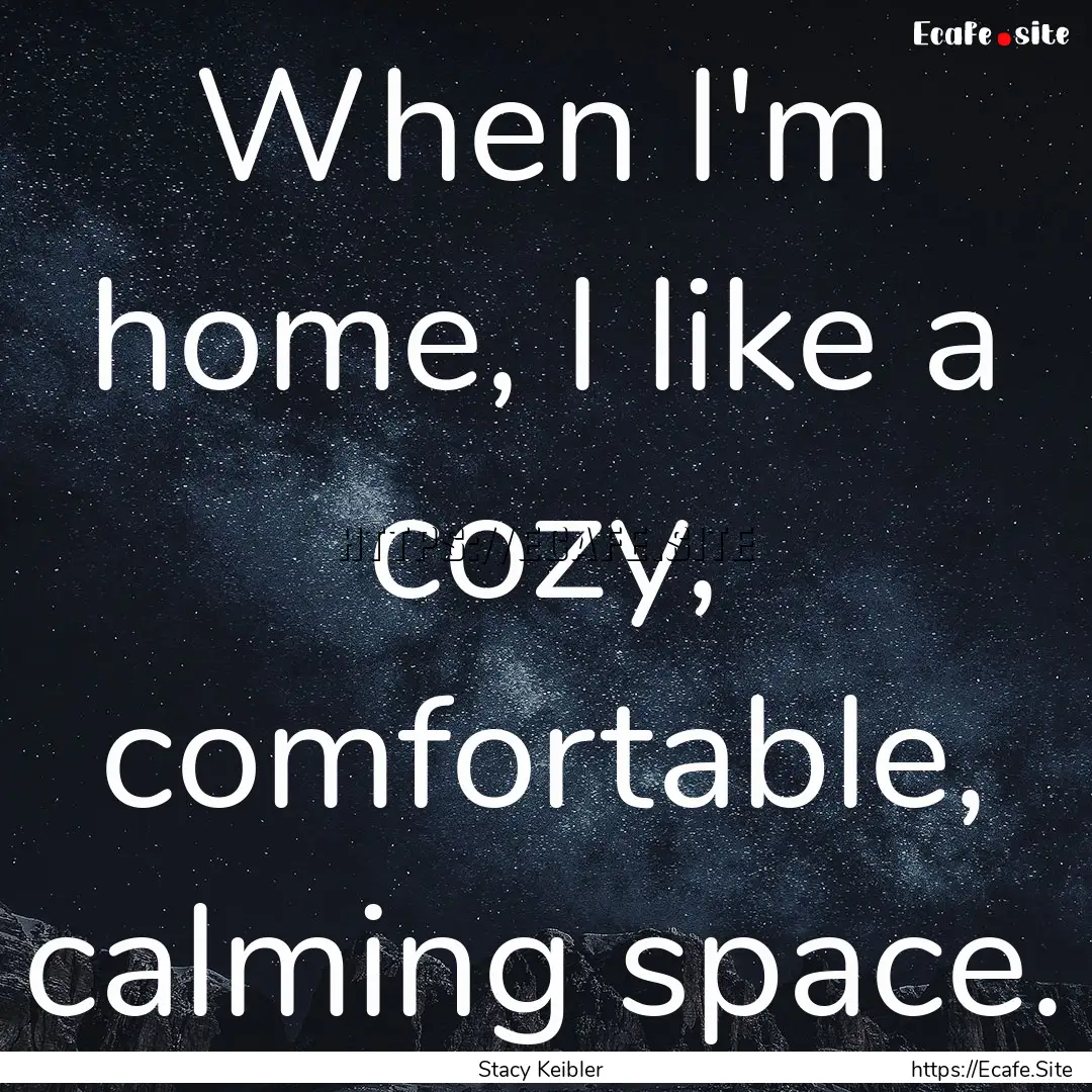 When I'm home, I like a cozy, comfortable,.... : Quote by Stacy Keibler