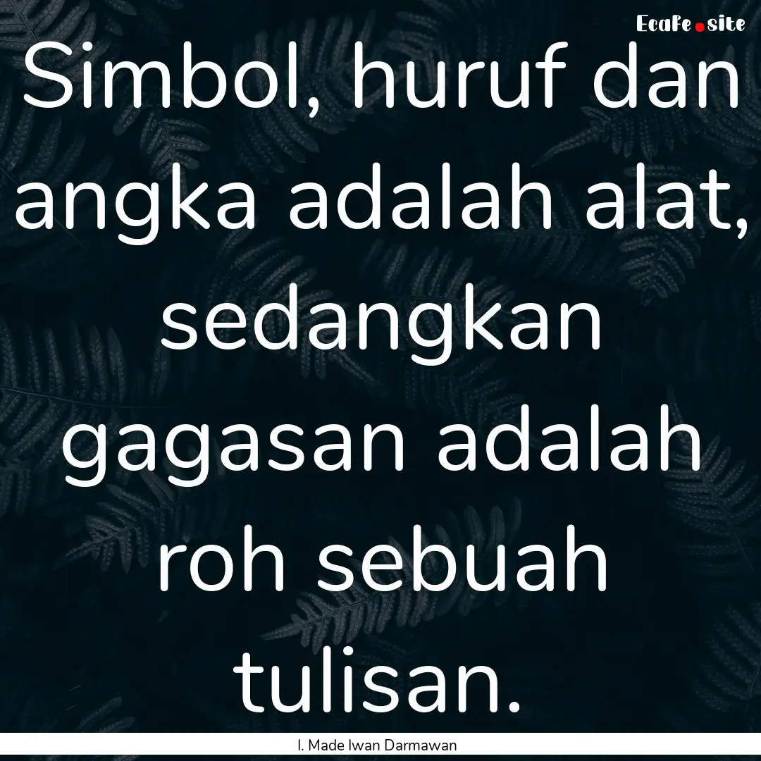 Simbol, huruf dan angka adalah alat, sedangkan.... : Quote by I. Made Iwan Darmawan