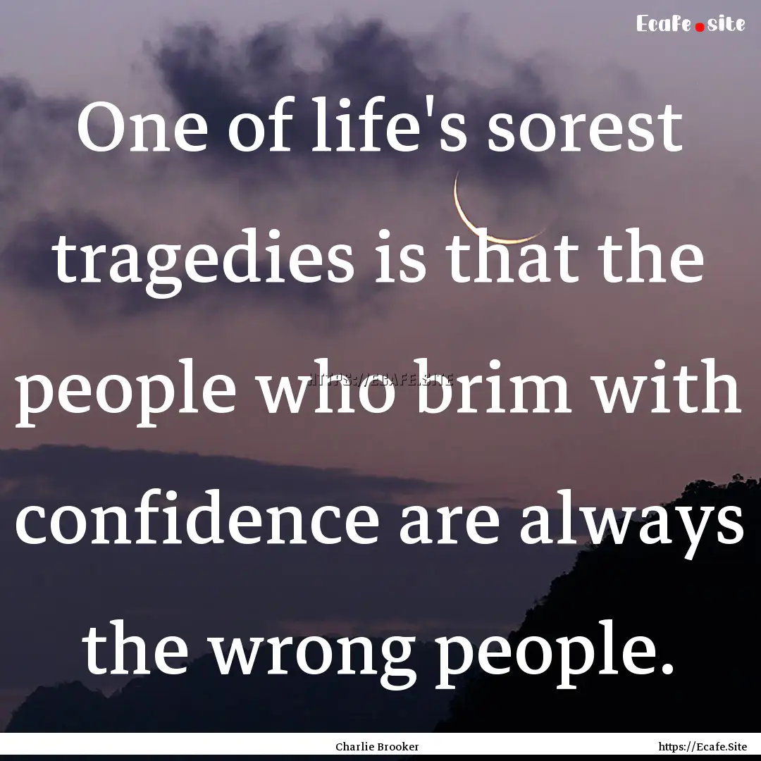 One of life's sorest tragedies is that the.... : Quote by Charlie Brooker