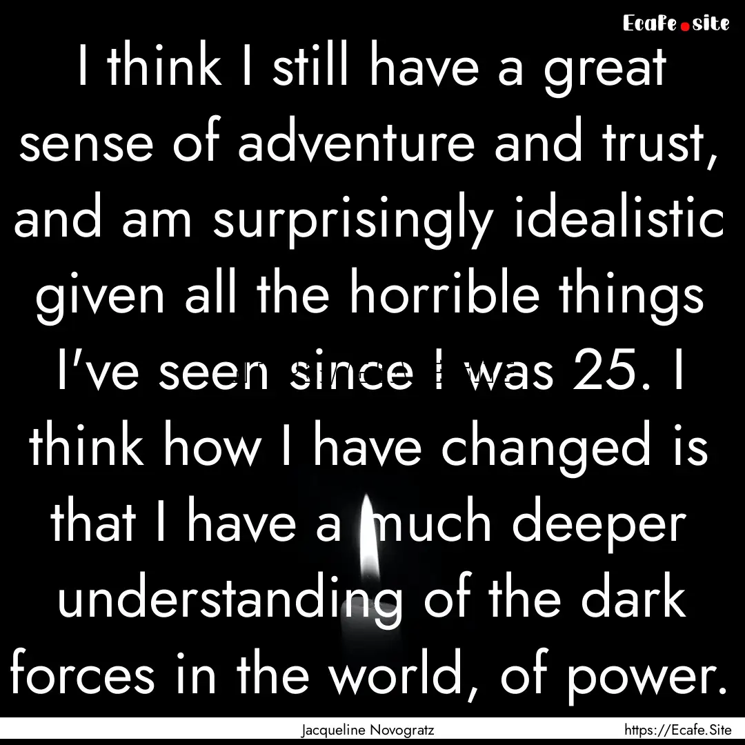 I think I still have a great sense of adventure.... : Quote by Jacqueline Novogratz