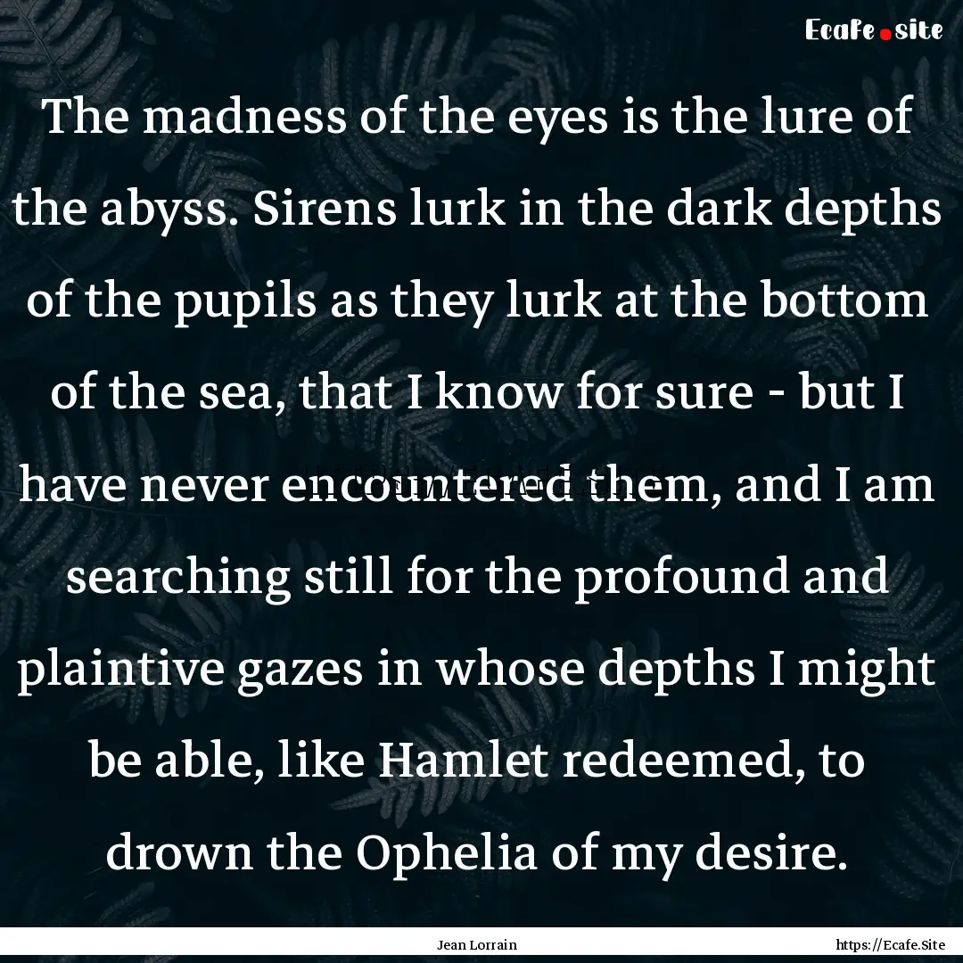 The madness of the eyes is the lure of the.... : Quote by Jean Lorrain