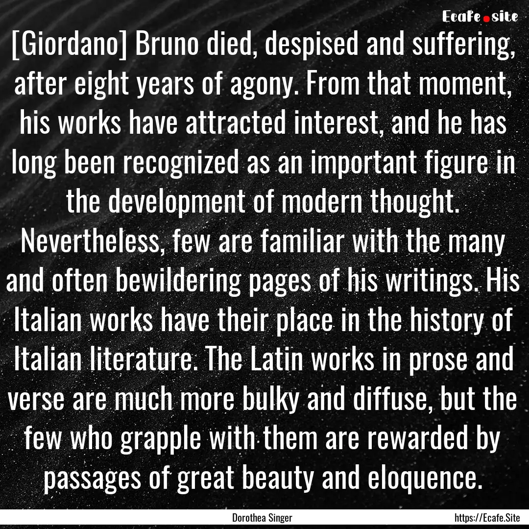 [Giordano] Bruno died, despised and suffering,.... : Quote by Dorothea Singer