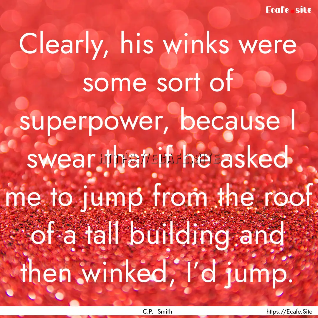 Clearly, his winks were some sort of superpower,.... : Quote by C.P. Smith