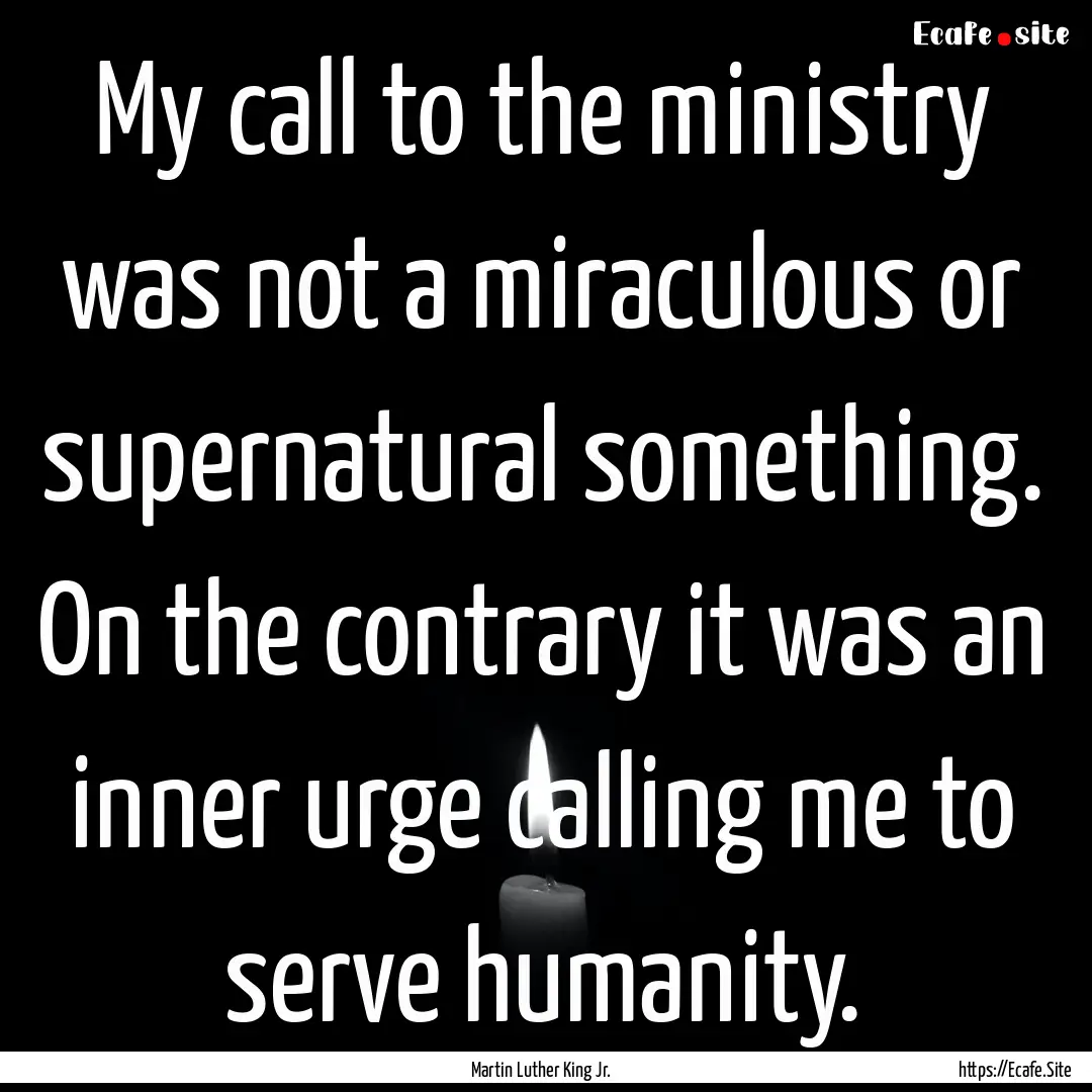 My call to the ministry was not a miraculous.... : Quote by Martin Luther King Jr.