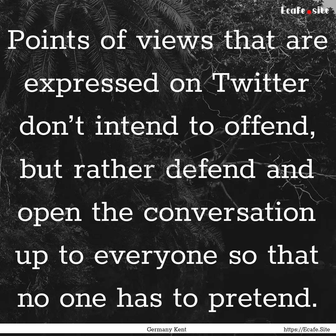 Points of views that are expressed on Twitter.... : Quote by Germany Kent