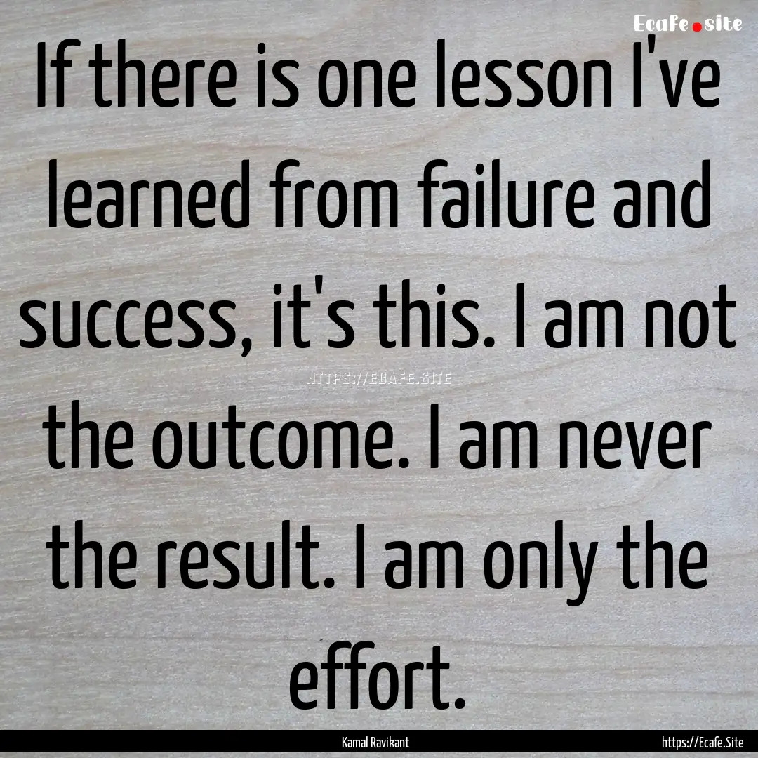 If there is one lesson I've learned from.... : Quote by Kamal Ravikant