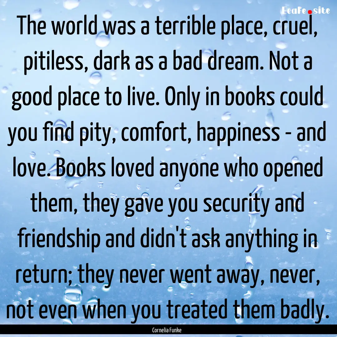 The world was a terrible place, cruel, pitiless,.... : Quote by Cornelia Funke