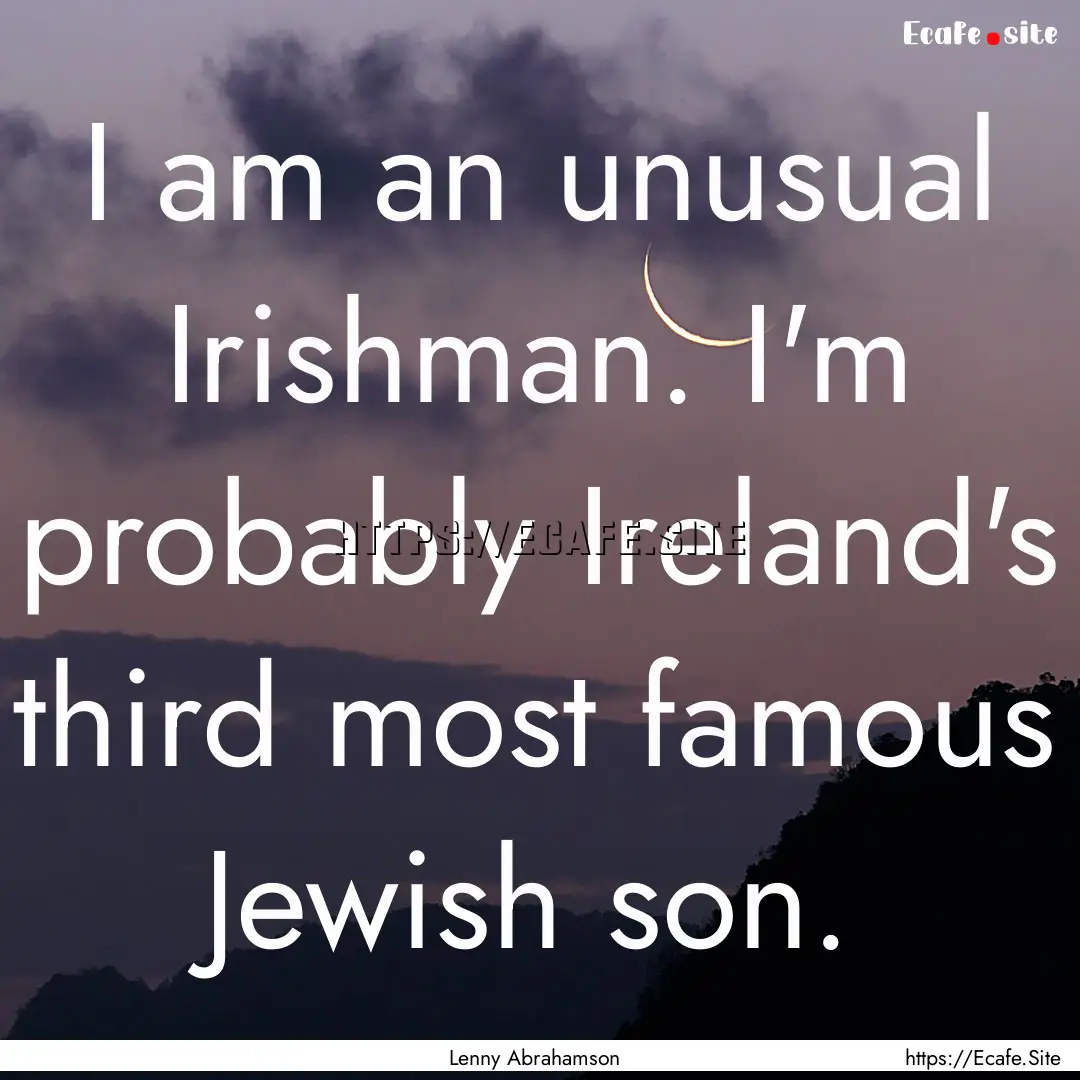 I am an unusual Irishman. I'm probably Ireland's.... : Quote by Lenny Abrahamson