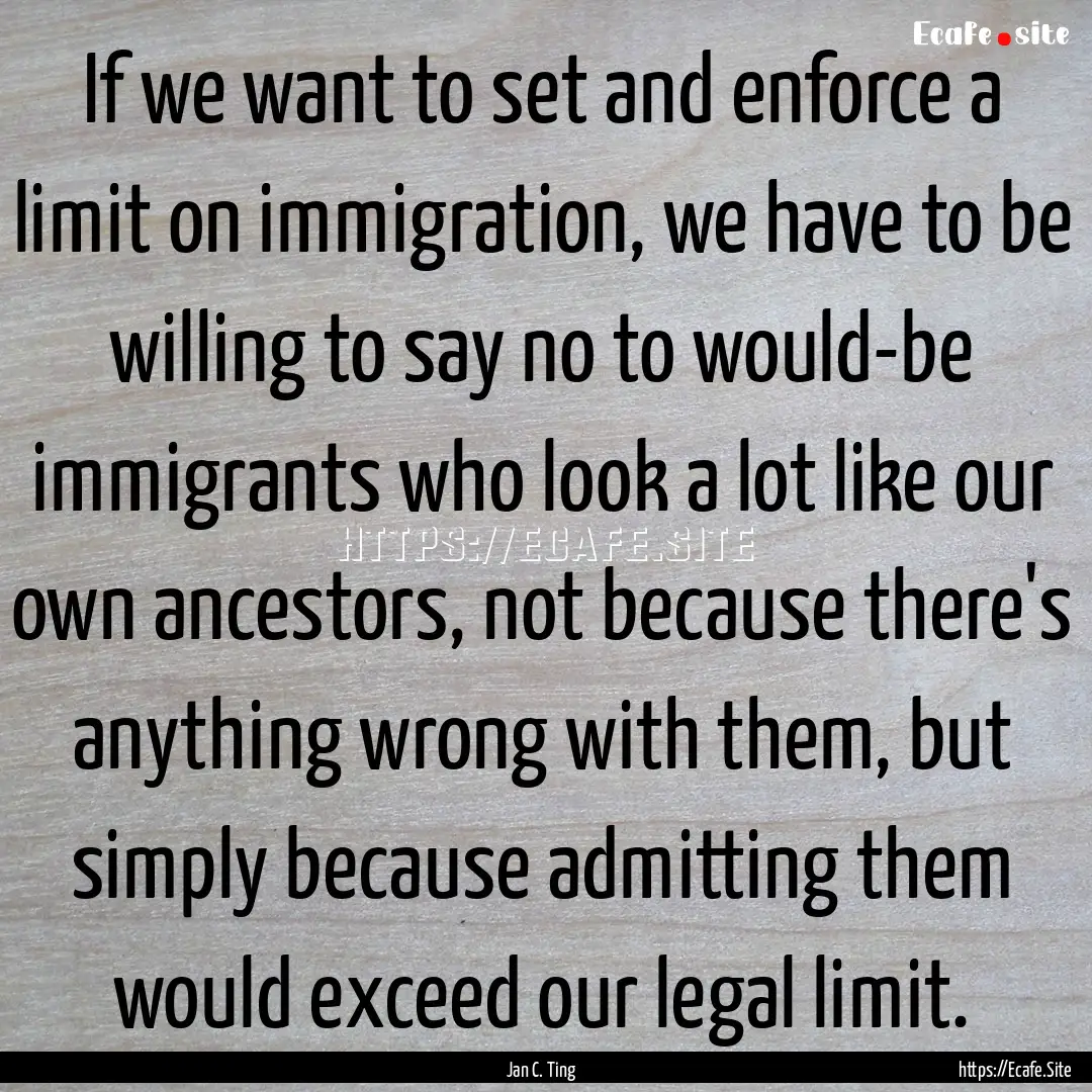 If we want to set and enforce a limit on.... : Quote by Jan C. Ting