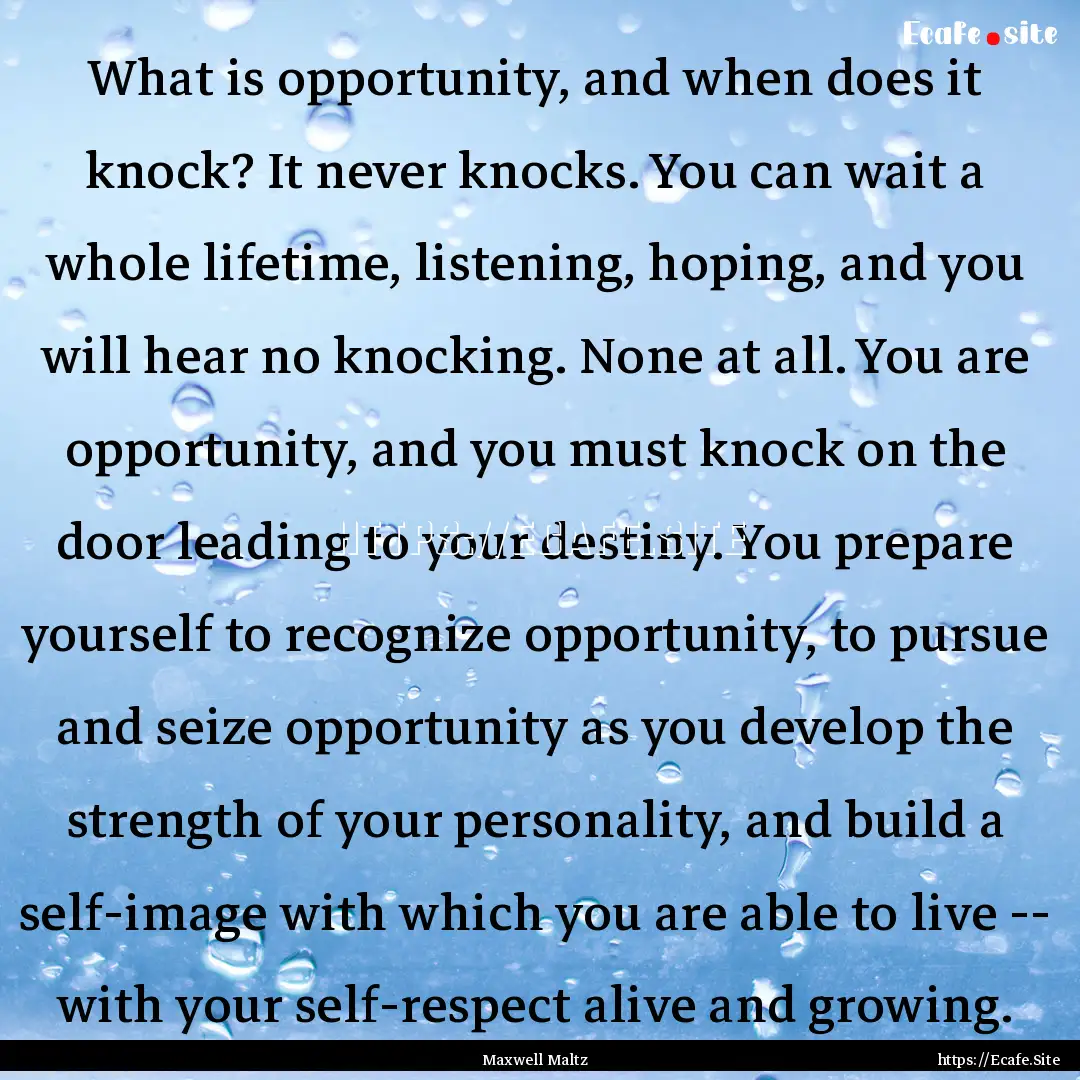 What is opportunity, and when does it knock?.... : Quote by Maxwell Maltz