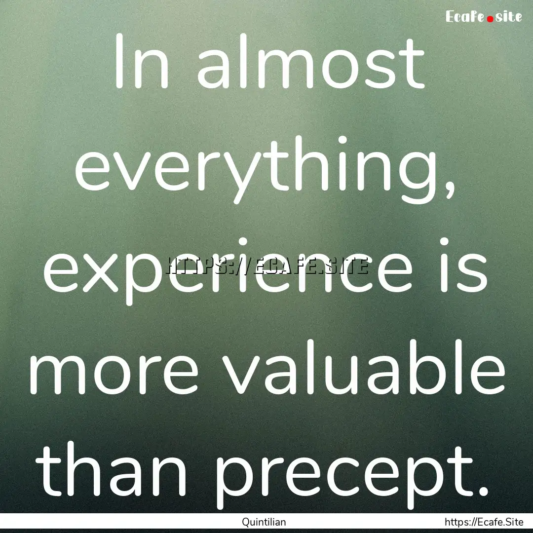 In almost everything, experience is more.... : Quote by Quintilian