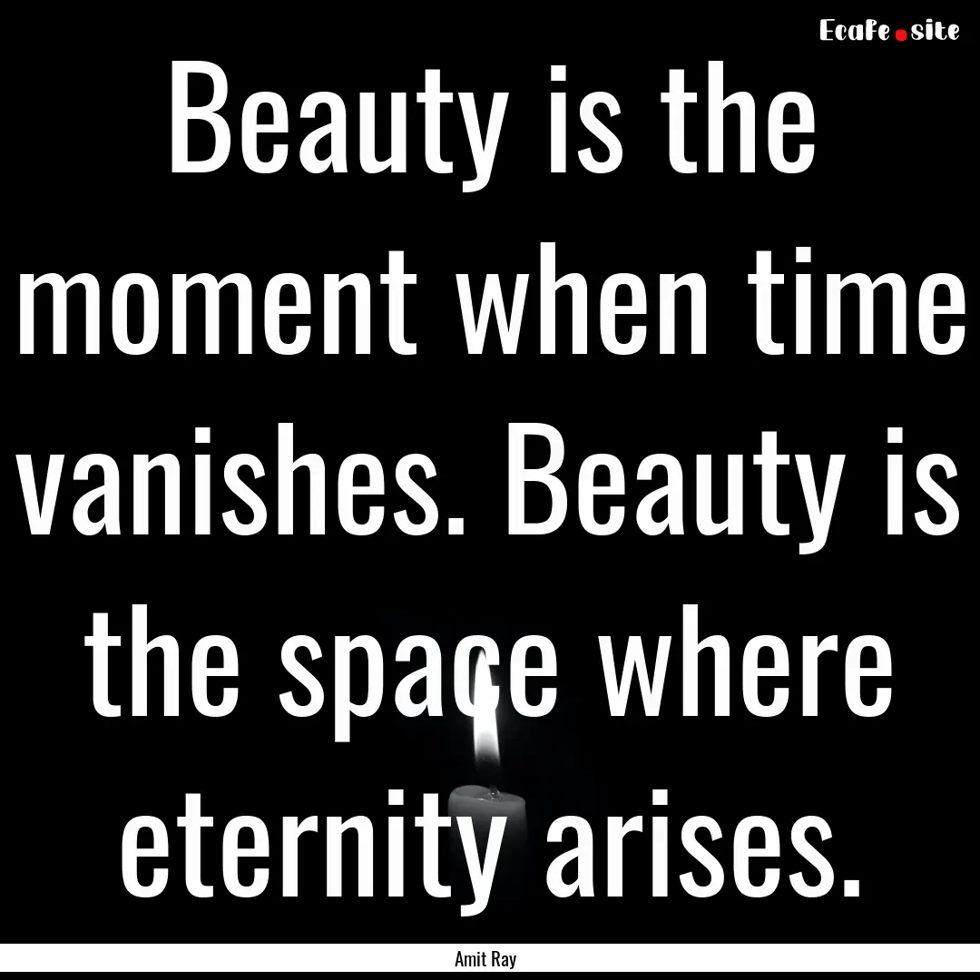 Beauty is the moment when time vanishes..... : Quote by Amit Ray