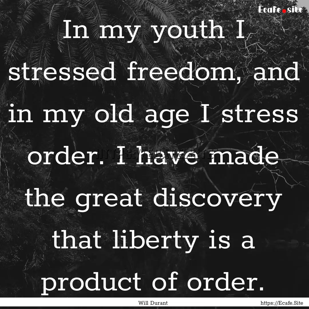 In my youth I stressed freedom, and in my.... : Quote by Will Durant