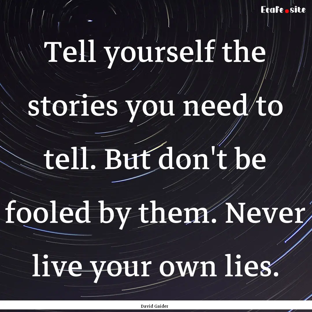 Tell yourself the stories you need to tell..... : Quote by David Gaider