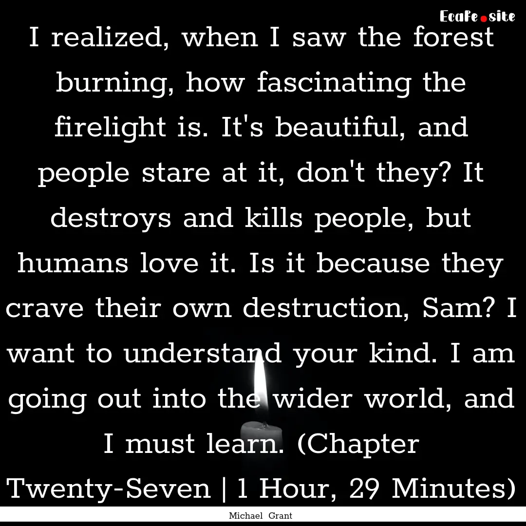 I realized, when I saw the forest burning,.... : Quote by Michael Grant