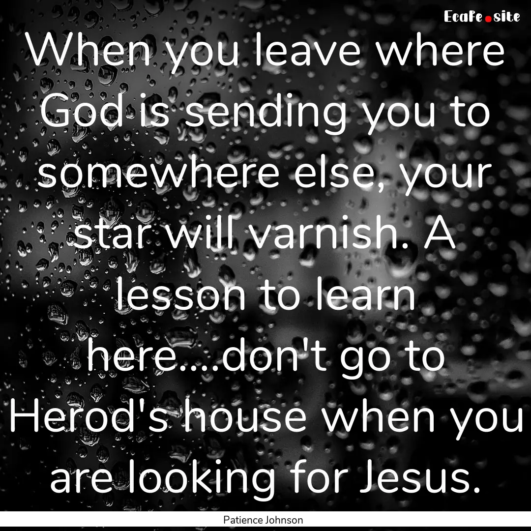 When you leave where God is sending you to.... : Quote by Patience Johnson