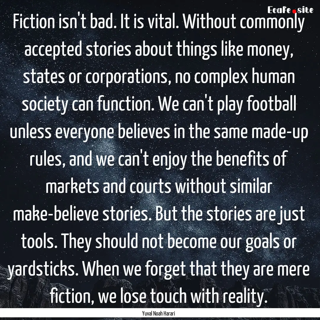 Fiction isn't bad. It is vital. Without commonly.... : Quote by Yuval Noah Harari