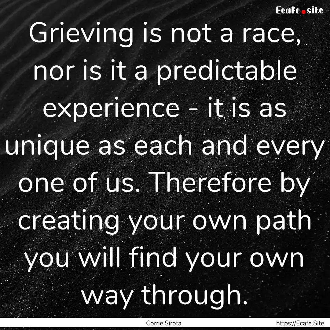 Grieving is not a race, nor is it a predictable.... : Quote by Corrie Sirota