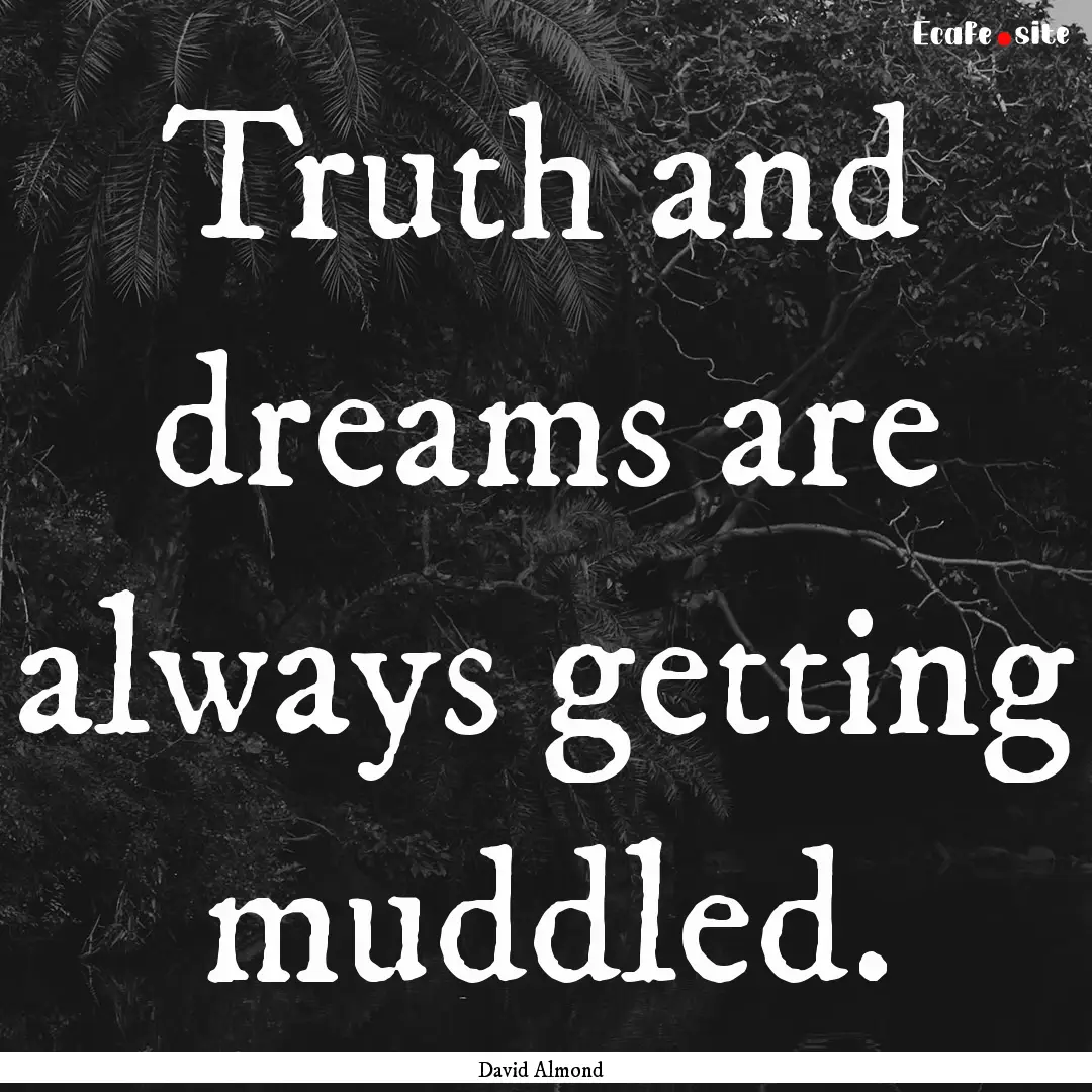 Truth and dreams are always getting muddled..... : Quote by David Almond