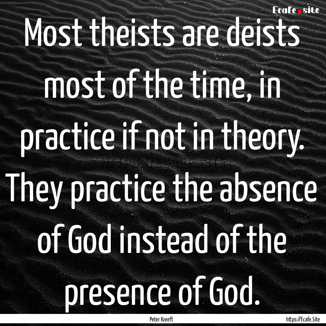 Most theists are deists most of the time,.... : Quote by Peter Kreeft